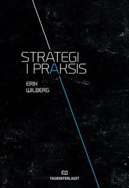 Erik Wilberg, «Strategi i praksis». Utgitt av Fagbokforlaget. Erik Wilberg, «Strategi i praksis». Utgitt av Fagbokforlaget.